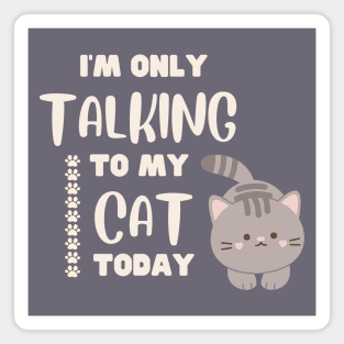 I'm only talking to my cat today. Magnet